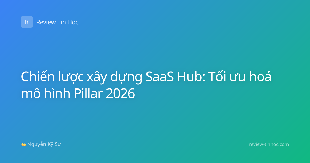 Chiến lược xây dựng SaaS Hub: Tối ưu hoá mô hình Pillar 2026