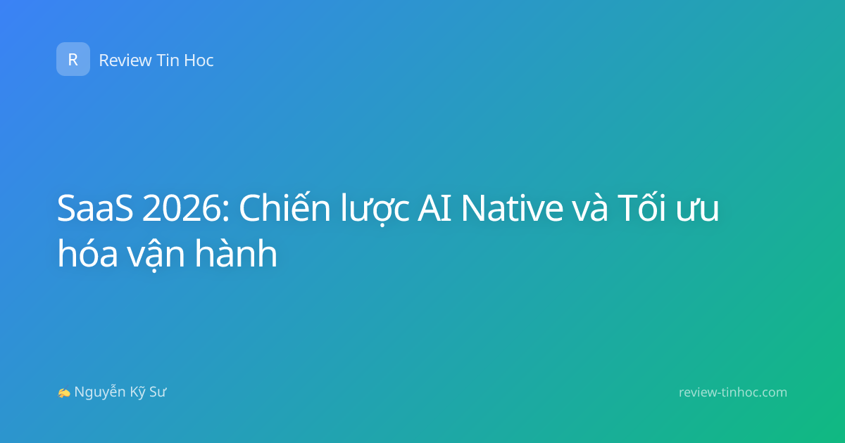 SaaS 2026: Chiến lược AI Native và Tối ưu hóa vận hành