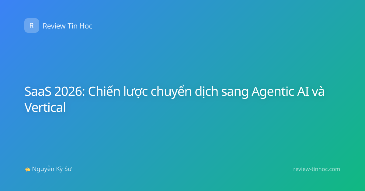 SaaS 2026: Chiến lược chuyển dịch sang Agentic AI và Vertical