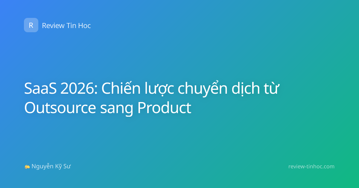 SaaS 2026: Chiến lược chuyển dịch từ Outsource sang Product