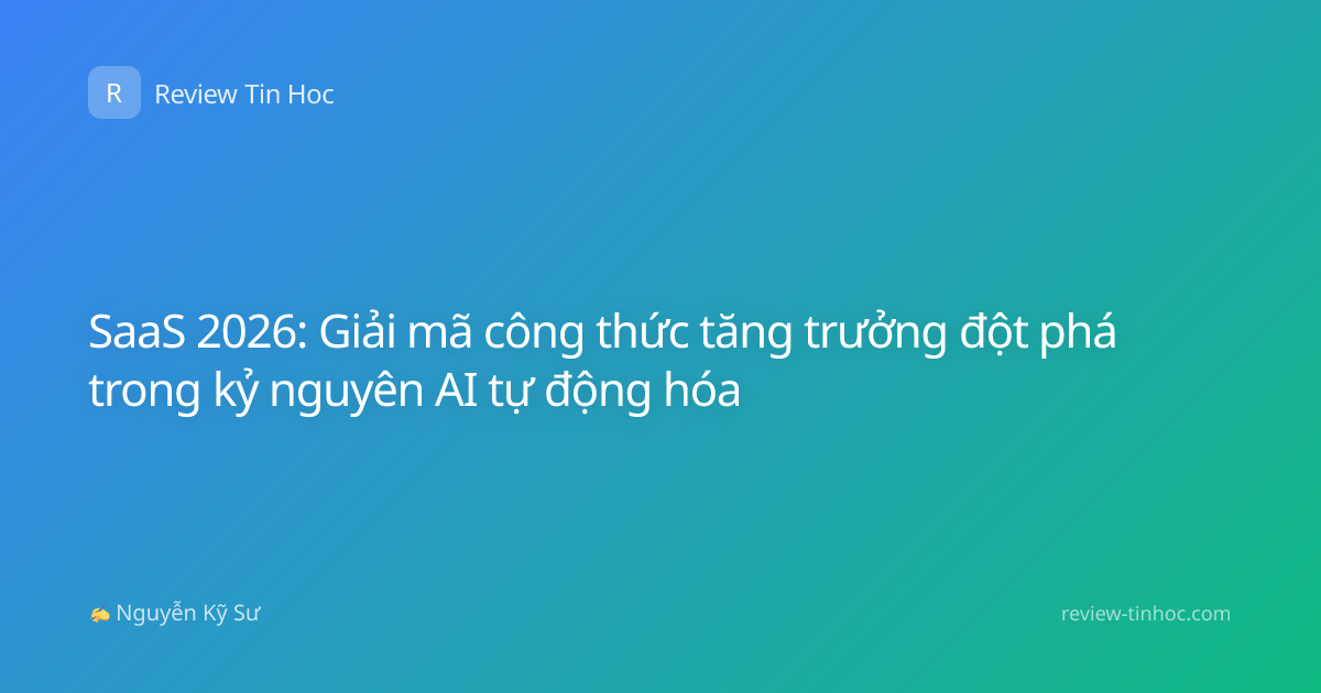 SaaS 2026: Giải mã công thức tăng trưởng đột phá trong kỷ nguyên AI tự động hóa