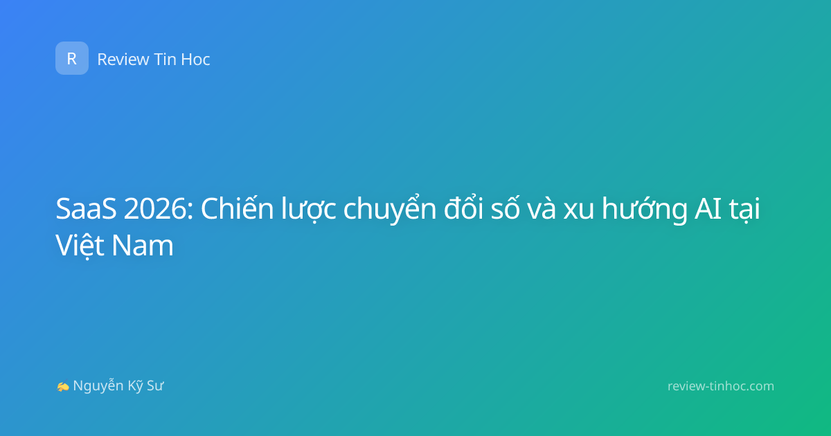 SaaS 2026: Chiến lược chuyển đổi số và xu hướng AI tại Việt Nam