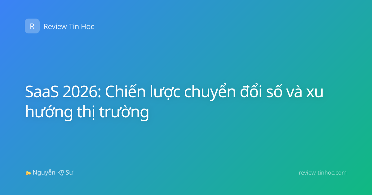 SaaS 2026: Chiến lược chuyển đổi số và xu hướng thị trường