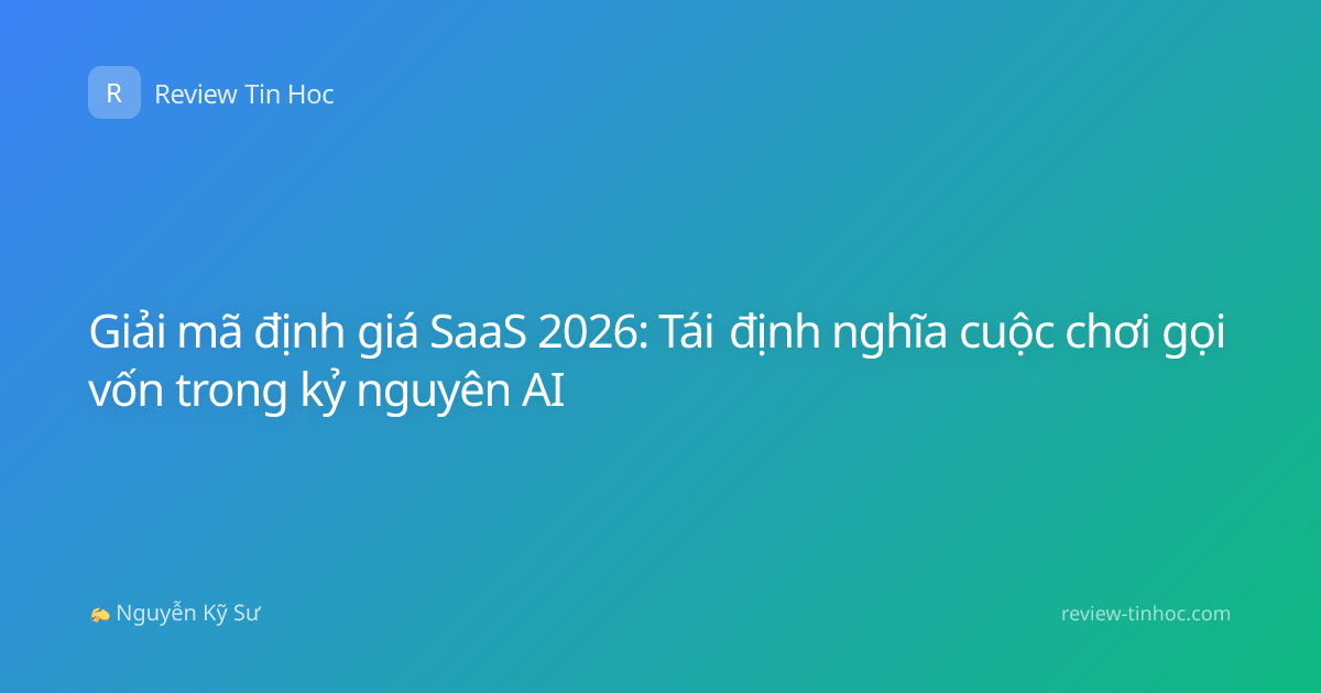 Giải mã định giá SaaS 2026: Tái định nghĩa cuộc chơi gọi vốn trong kỷ nguyên AI
