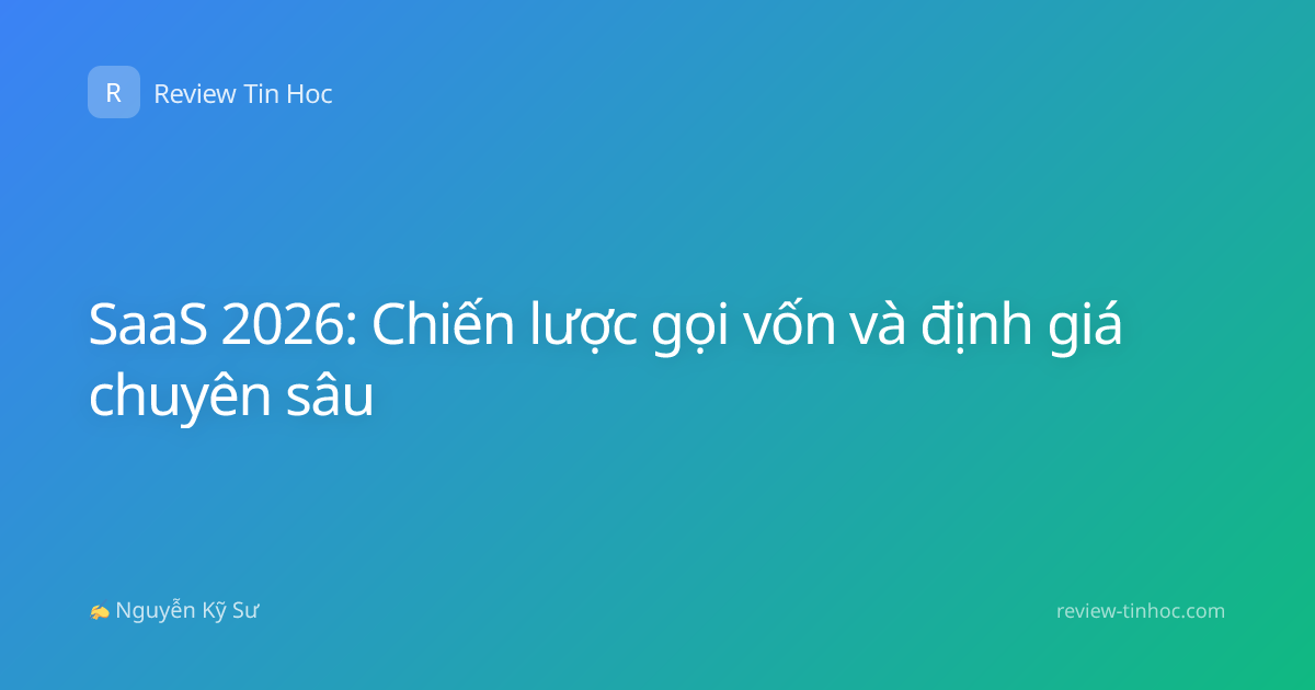 SaaS 2026: Chiến lược gọi vốn và định giá chuyên sâu