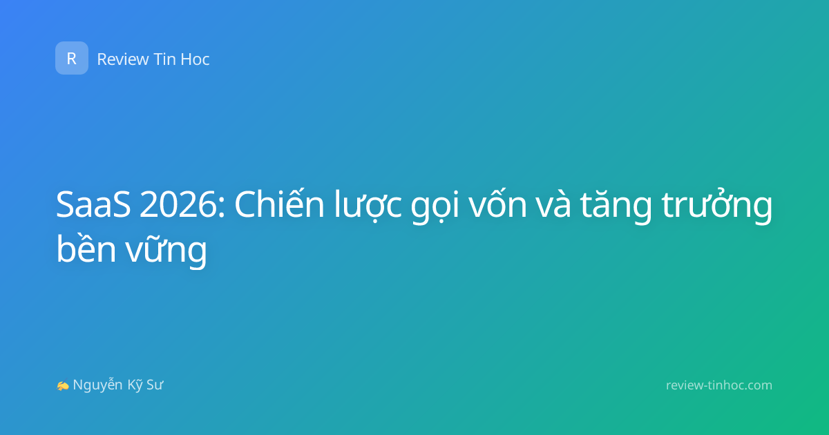 SaaS 2026: Chiến lược gọi vốn và tăng trưởng bền vững