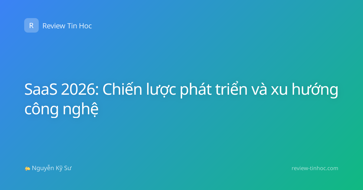 SaaS 2026: Chiến lược phát triển và xu hướng công nghệ