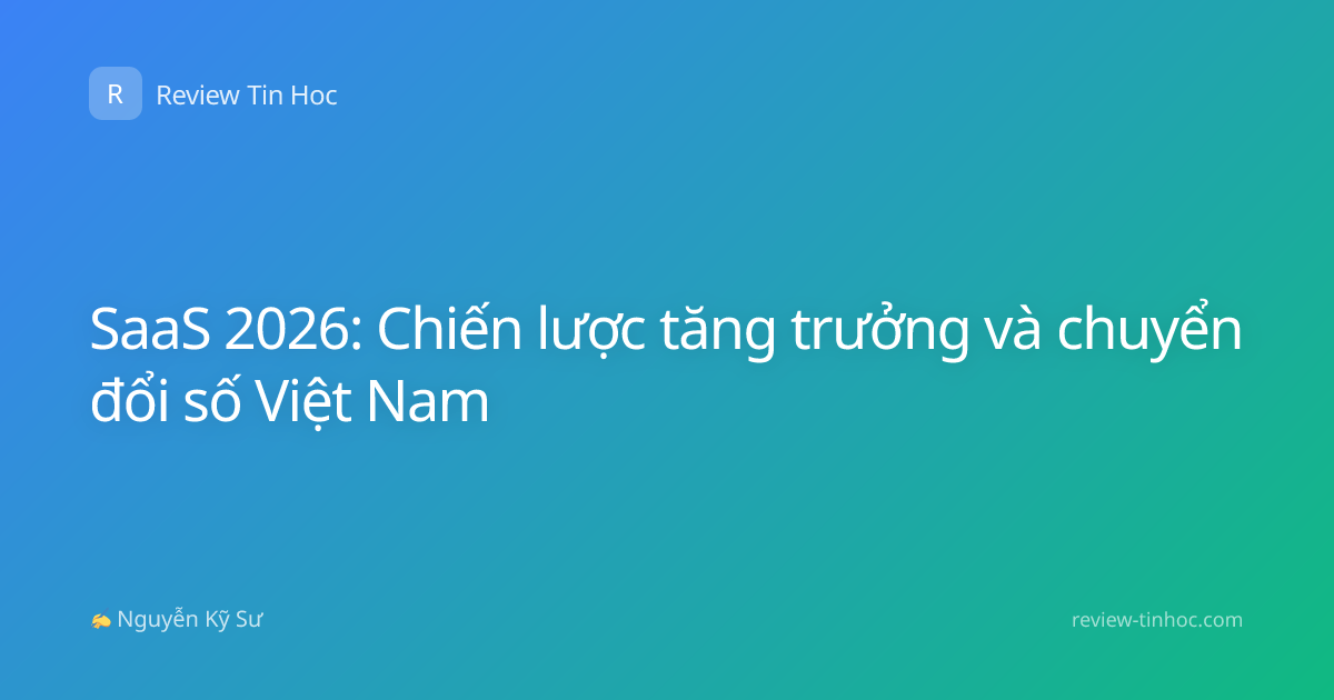 SaaS 2026: Chiến lược tăng trưởng và chuyển đổi số Việt Nam