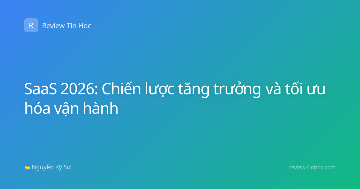 SaaS 2026: Chiến lược tăng trưởng và tối ưu hóa vận hành