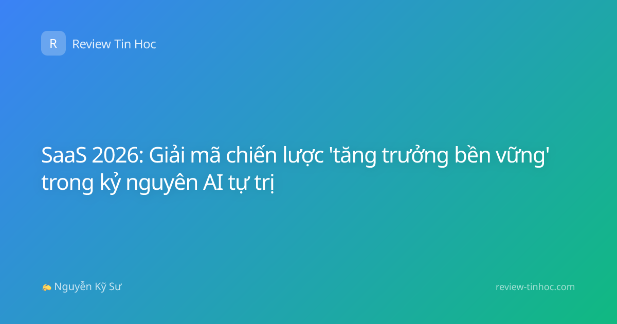 SaaS 2026: Giải mã chiến lược 'tăng trưởng bền vững' trong kỷ nguyên AI tự trị