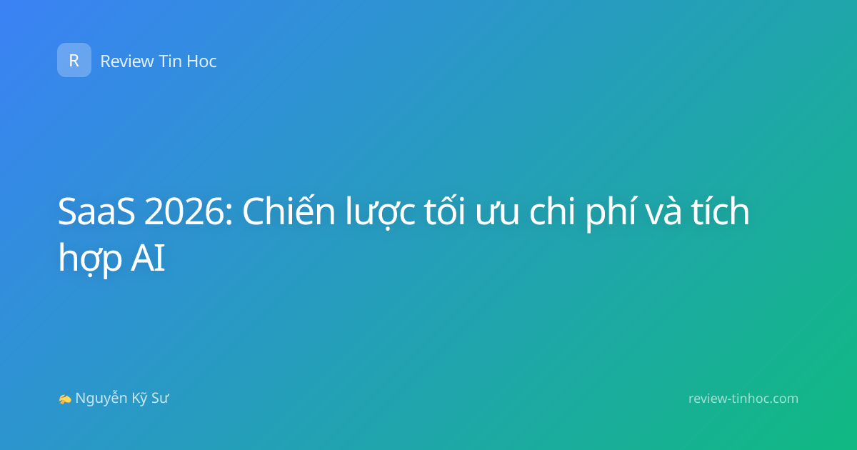 SaaS 2026: Chiến lược tối ưu chi phí và tích hợp AI