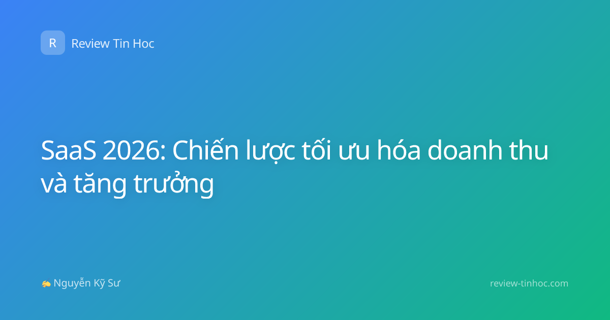 SaaS 2026: Chiến lược tối ưu hóa doanh thu và tăng trưởng