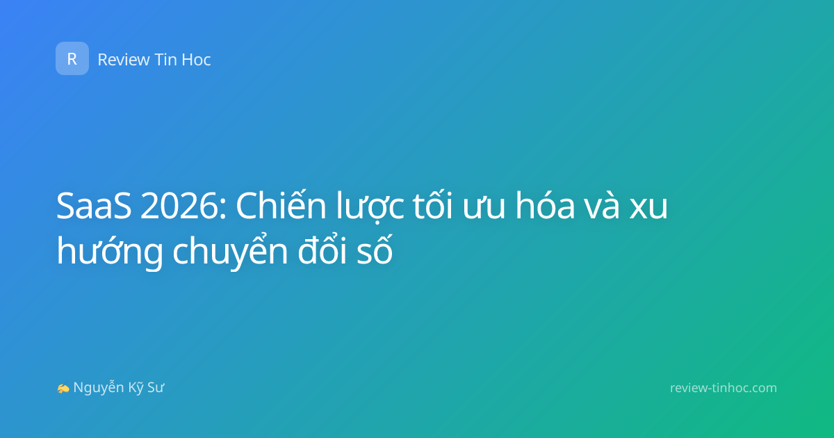 SaaS 2026: Chiến lược tối ưu hóa và xu hướng chuyển đổi số