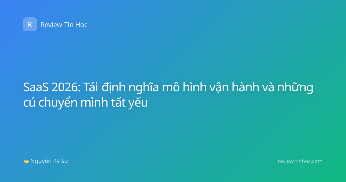 SaaS 2026: Tái định nghĩa mô hình vận hành và những cú chuyển mình tất yếu