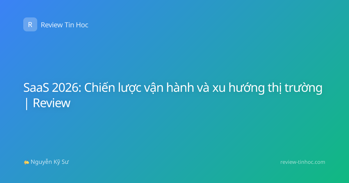 SaaS 2026: Chiến lược vận hành và xu hướng thị trường | Review