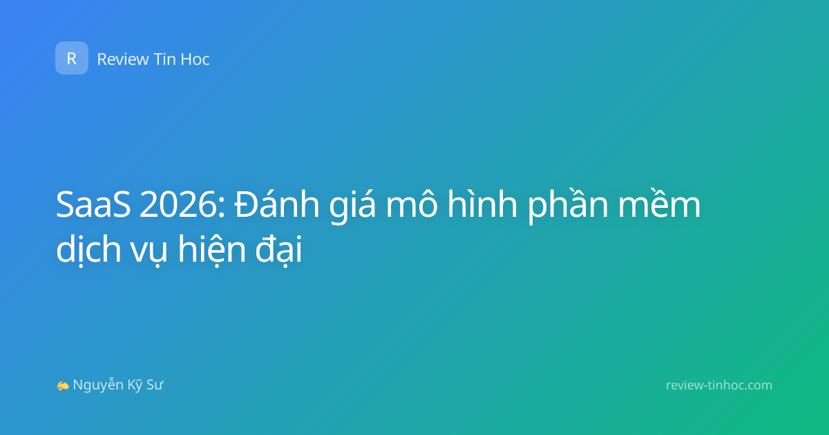 SaaS 2026: Đánh giá mô hình phần mềm dịch vụ hiện đại