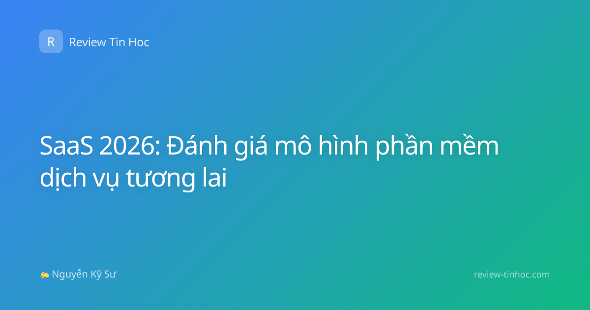 SaaS 2026: Đánh giá mô hình phần mềm dịch vụ tương lai