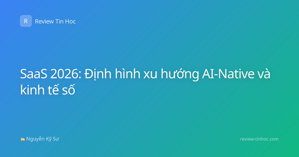SaaS 2026: Định hình xu hướng AI-Native và kinh tế số