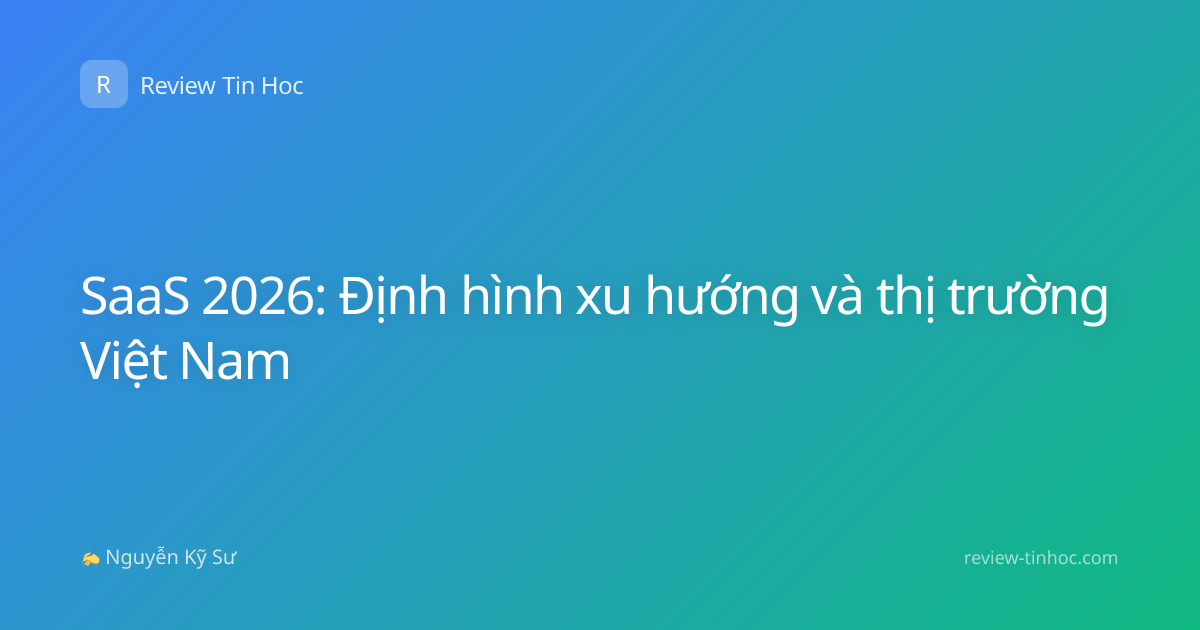 SaaS 2026: Định hình xu hướng và thị trường Việt Nam