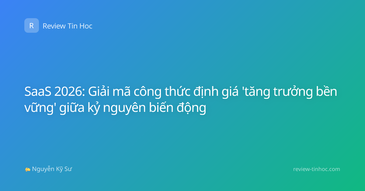 SaaS 2026: Giải mã công thức định giá 'tăng trưởng bền vững' giữa kỷ nguyên biến động
