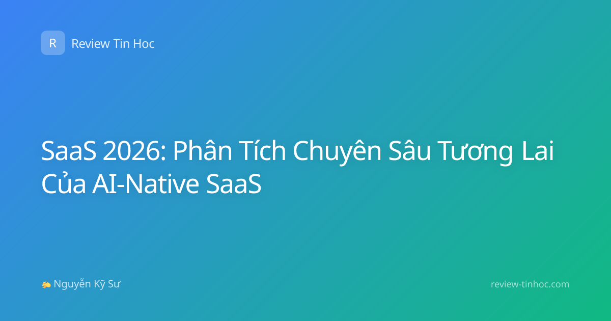 SaaS 2026: Phân Tích Chuyên Sâu Tương Lai Của AI-Native SaaS