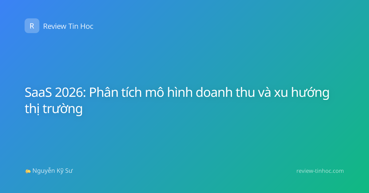 SaaS 2026: Phân tích mô hình doanh thu và xu hướng thị trường