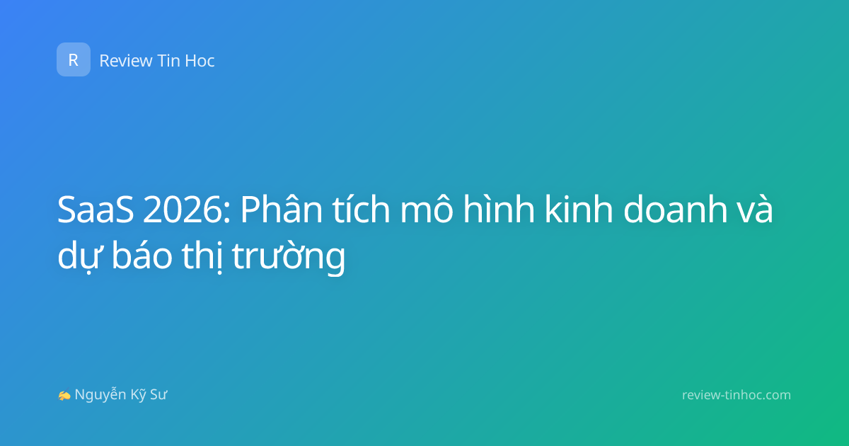 SaaS 2026: Phân tích mô hình kinh doanh và dự báo thị trường