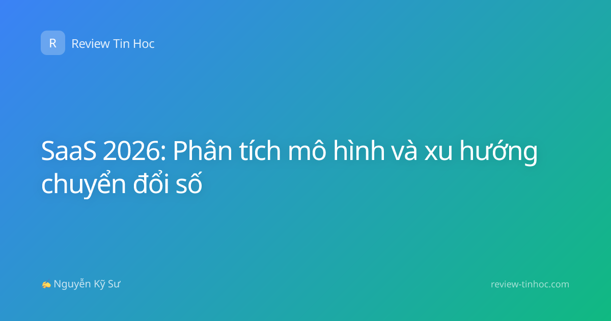 SaaS 2026: Phân tích mô hình và xu hướng chuyển đổi số