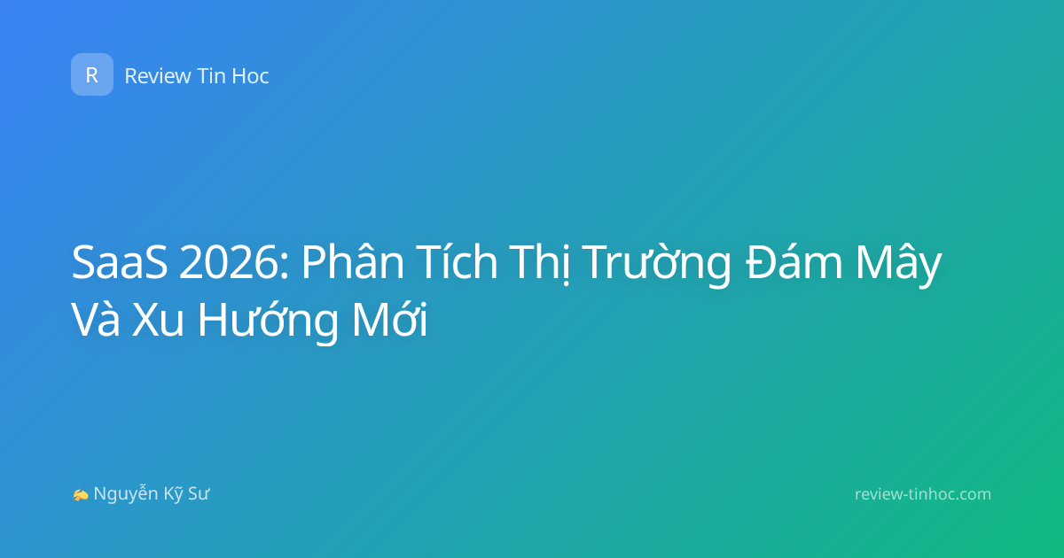 SaaS 2026: Phân Tích Thị Trường Đám Mây Và Xu Hướng Mới