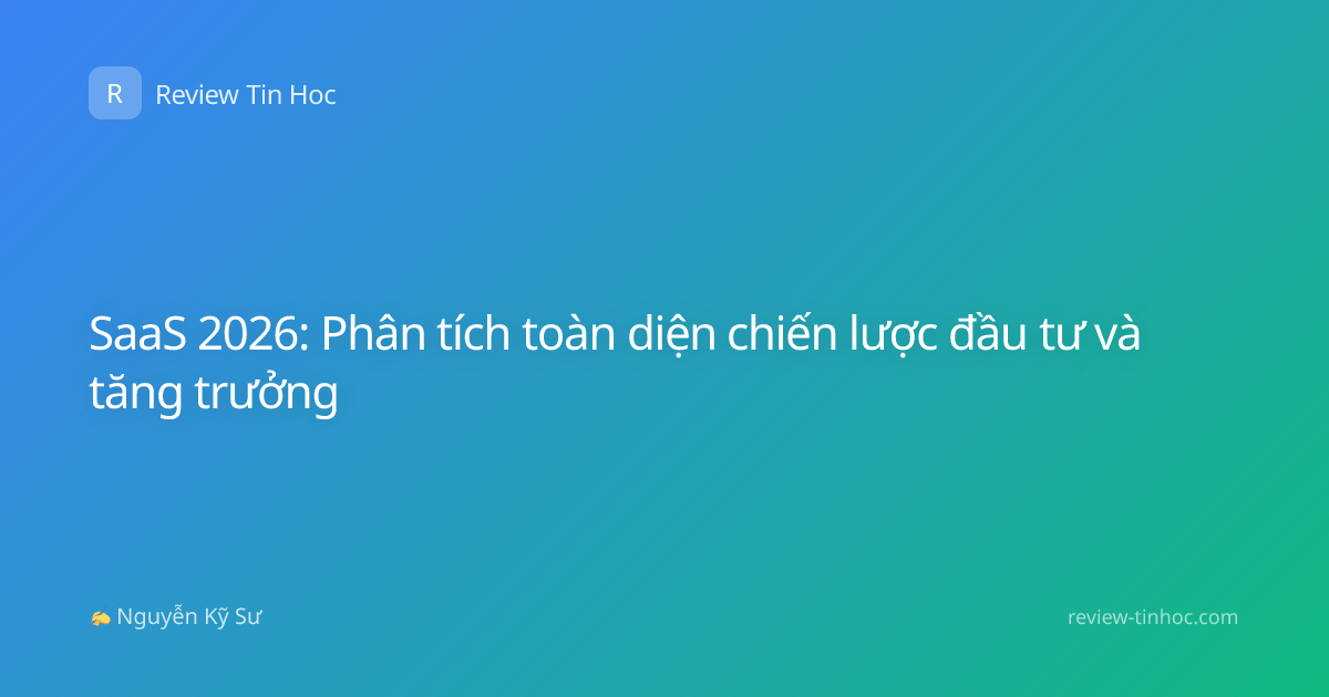 SaaS 2026: Phân tích toàn diện chiến lược đầu tư và tăng trưởng