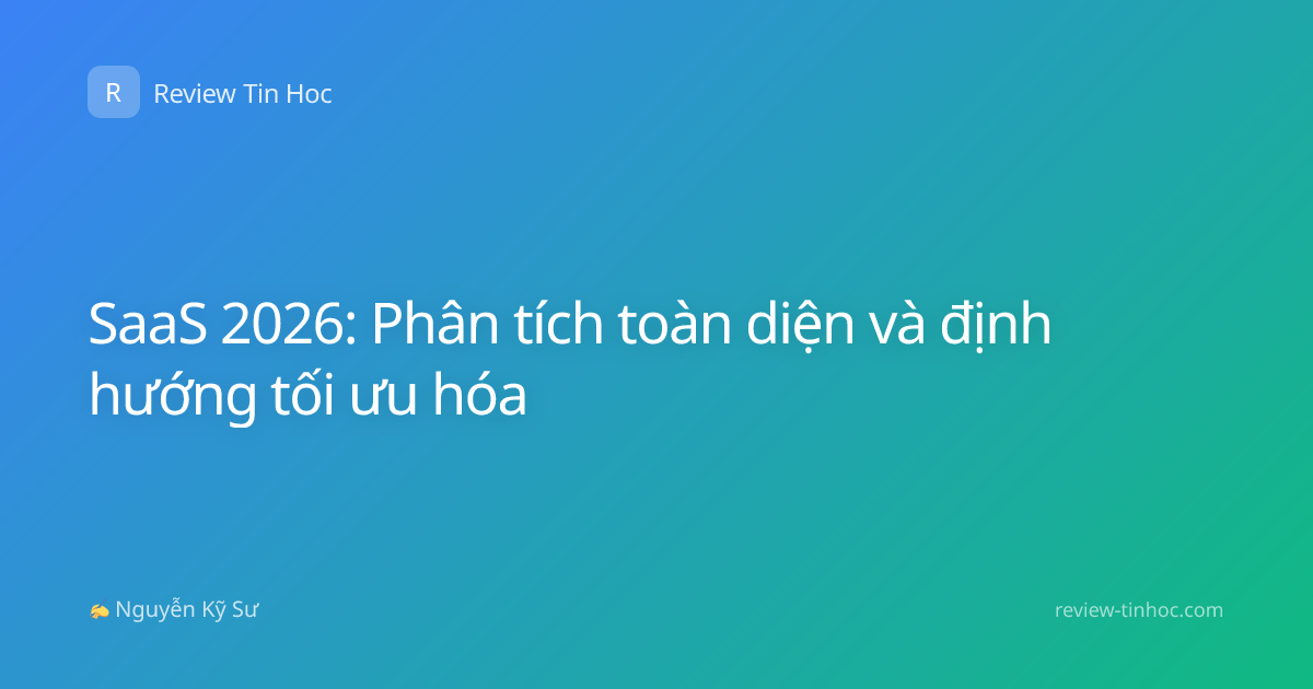 SaaS 2026: Phân tích toàn diện và định hướng tối ưu hóa