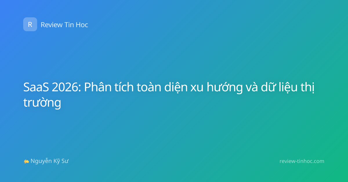 SaaS 2026: Phân tích toàn diện xu hướng và dữ liệu thị trường