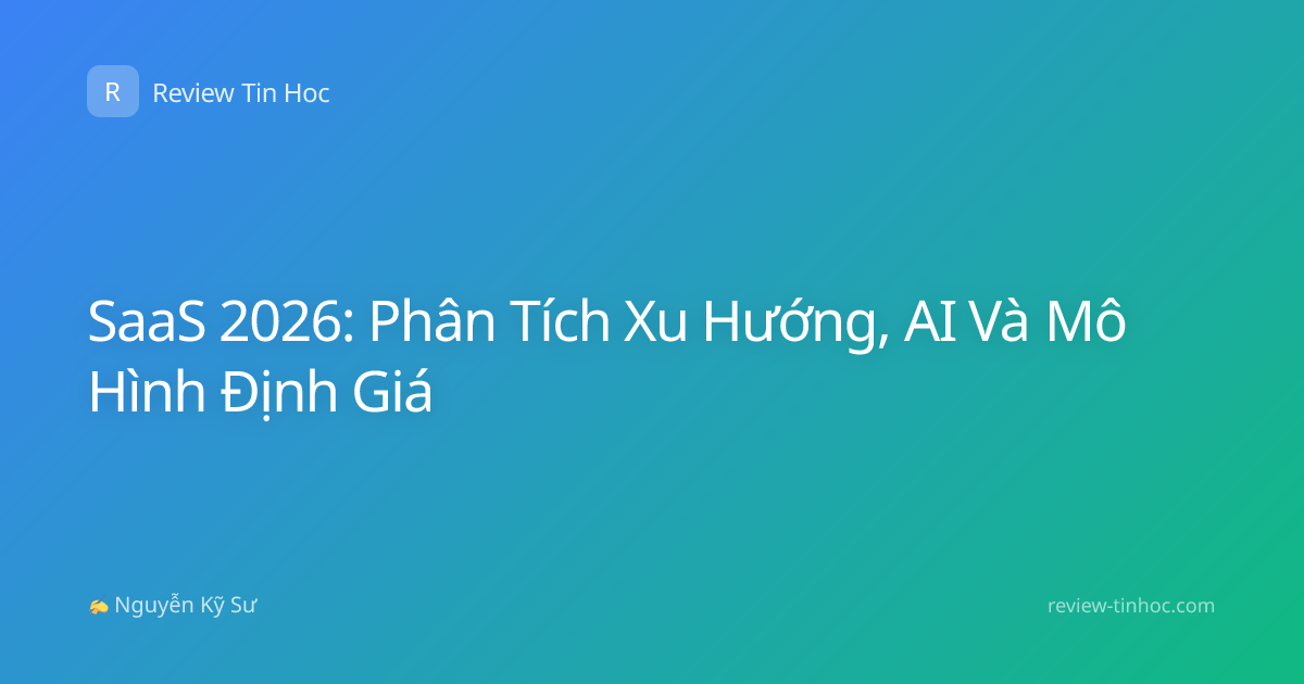SaaS 2026: Phân Tích Xu Hướng, AI Và Mô Hình Định Giá