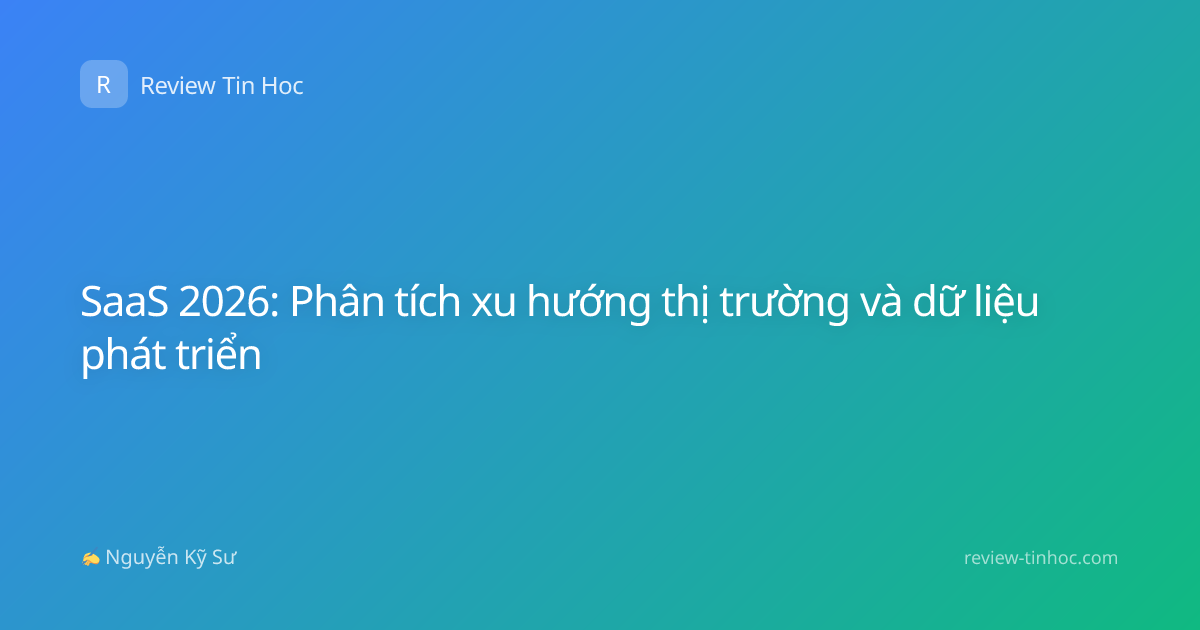SaaS 2026: Phân tích xu hướng thị trường và dữ liệu phát triển