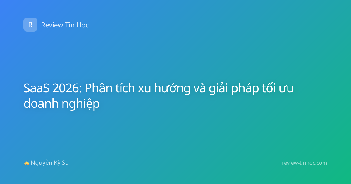 SaaS 2026: Phân tích xu hướng và giải pháp tối ưu doanh nghiệp