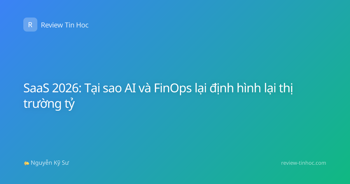 SaaS 2026: Tại sao AI và FinOps lại định hình lại thị trường tỷ