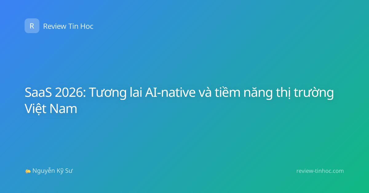 SaaS 2026: Tương lai AI-native và tiềm năng thị trường Việt Nam