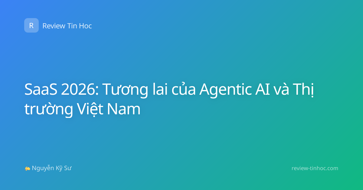 SaaS 2026: Tương lai của Agentic AI và Thị trường Việt Nam