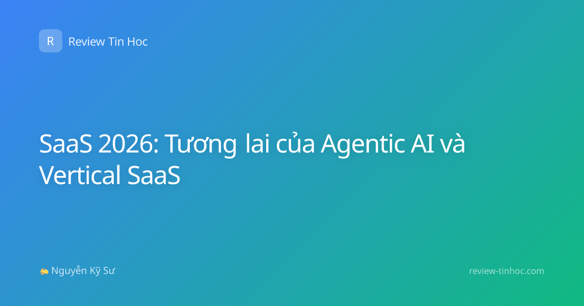 SaaS 2026: Tương lai của Agentic AI và Vertical SaaS