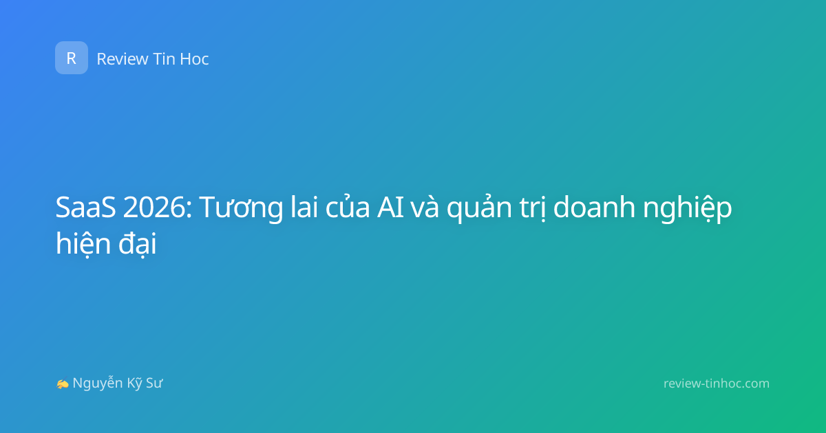 SaaS 2026: Tương lai của AI và quản trị doanh nghiệp hiện đại