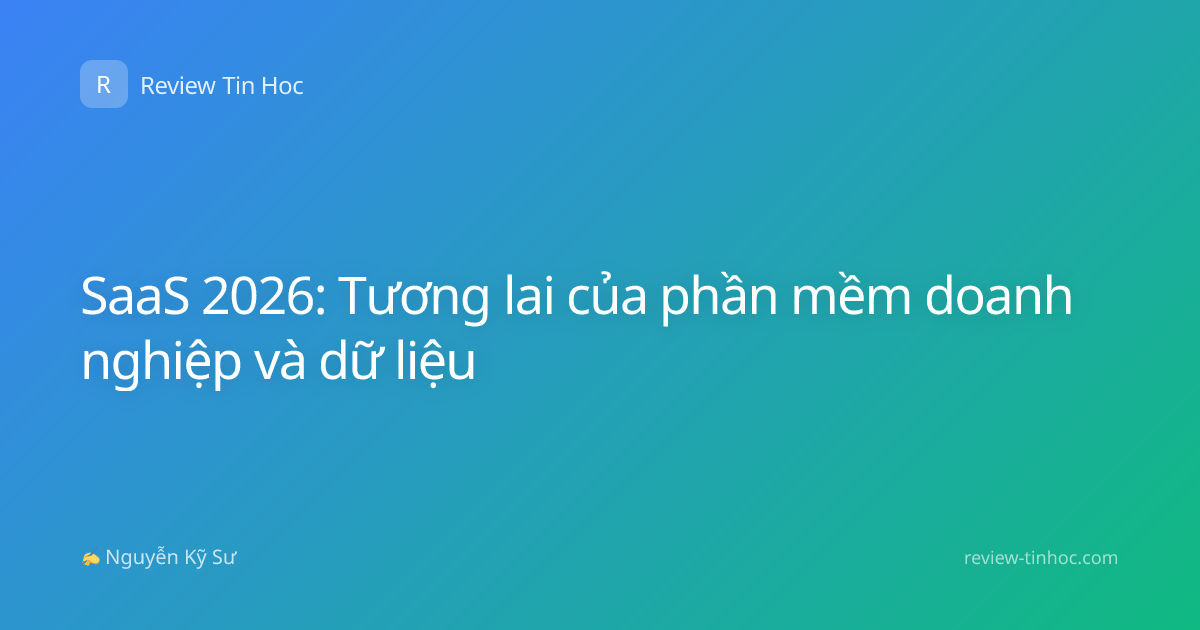 SaaS 2026: Tương lai của phần mềm doanh nghiệp và dữ liệu