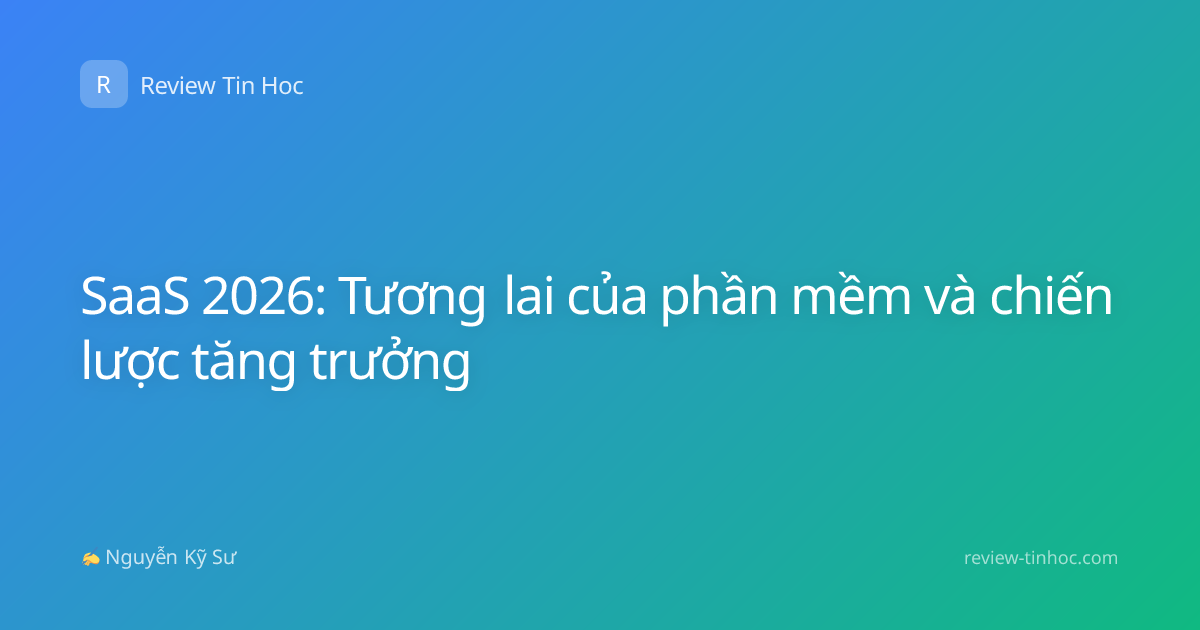 SaaS 2026: Tương lai của phần mềm và chiến lược tăng trưởng