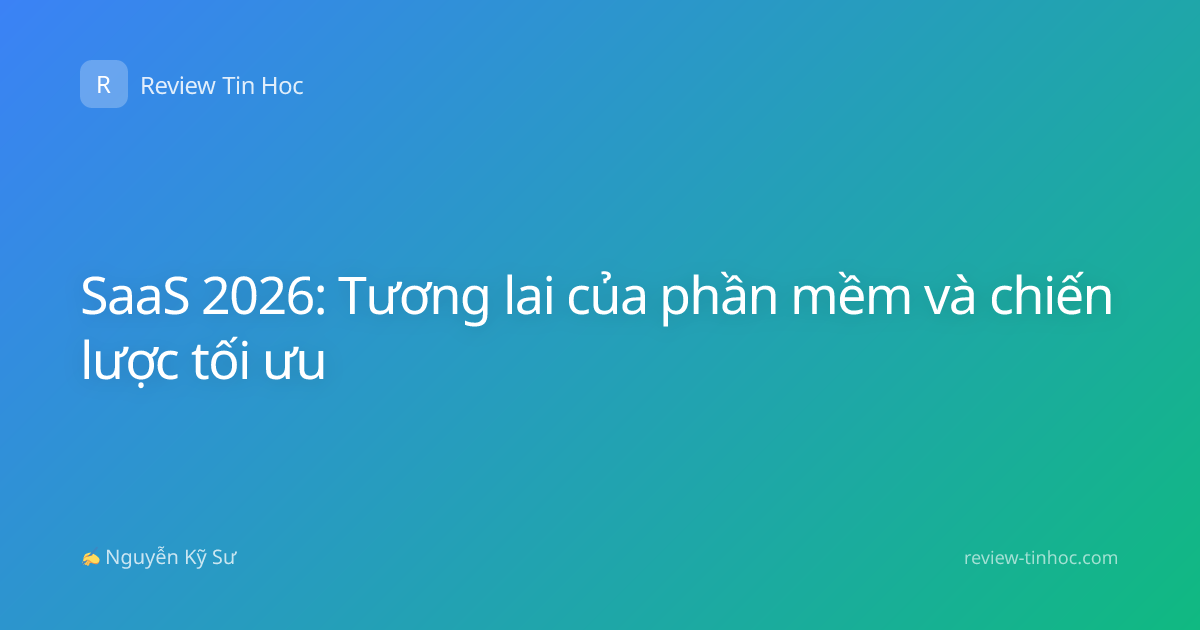 SaaS 2026: Tương lai của phần mềm và chiến lược tối ưu