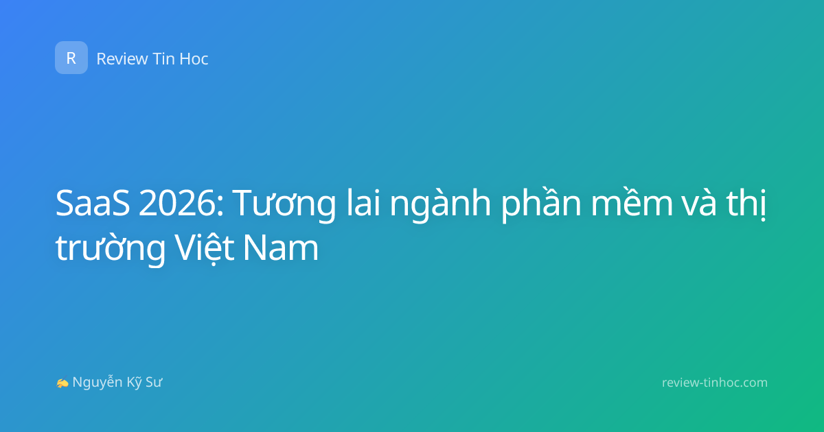 SaaS 2026: Tương lai ngành phần mềm và thị trường Việt Nam