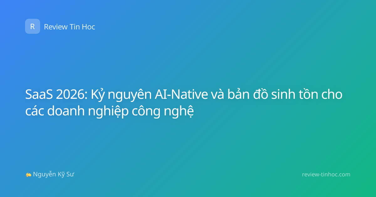 SaaS 2026: Kỷ nguyên AI-Native và bản đồ sinh tồn cho các doanh nghiệp công nghệ