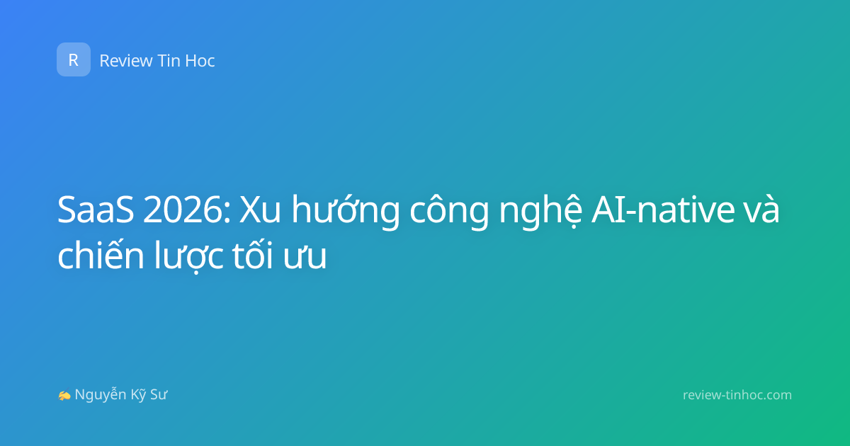 SaaS 2026: Xu hướng công nghệ AI-native và chiến lược tối ưu