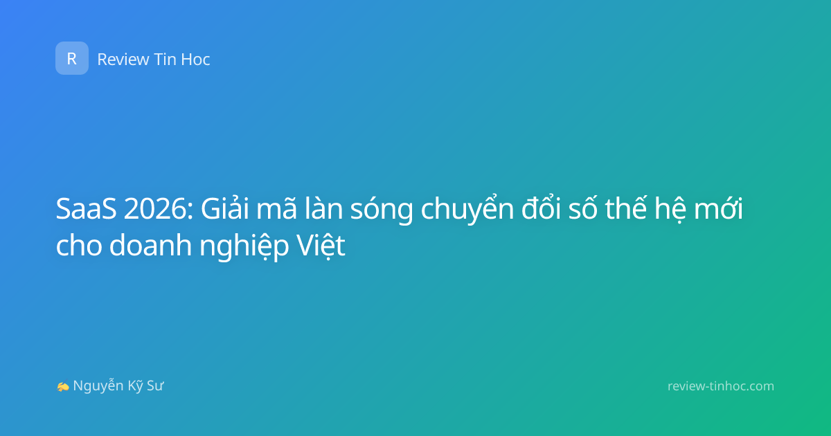 SaaS 2026: Giải mã làn sóng chuyển đổi số thế hệ mới cho doanh nghiệp Việt