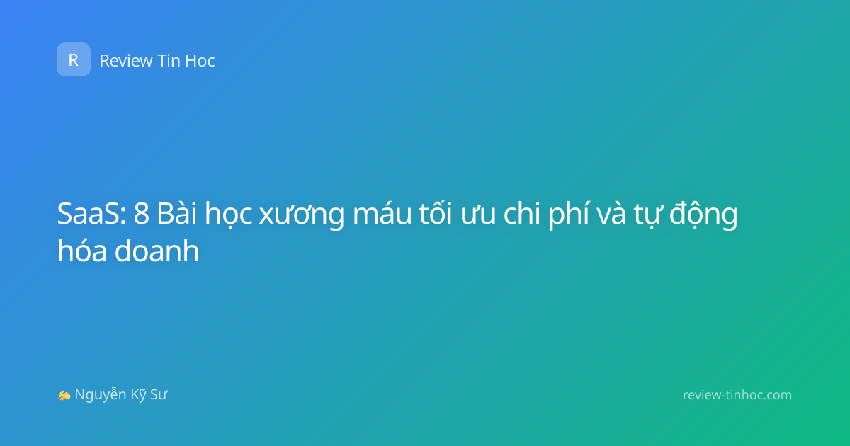 SaaS: 8 Bài học xương máu tối ưu chi phí và tự động hóa doanh