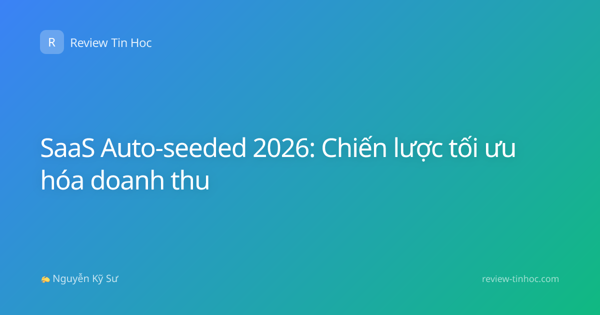 SaaS Auto-seeded 2026: Chiến lược tối ưu hóa doanh thu
