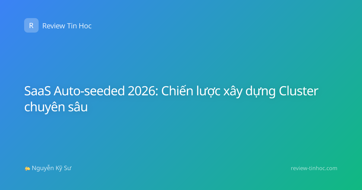 SaaS Auto-seeded 2026: Chiến lược xây dựng Cluster chuyên sâu